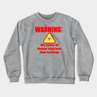 Warning my sense of humor may hurt your feelings Crewneck Sweatshirt